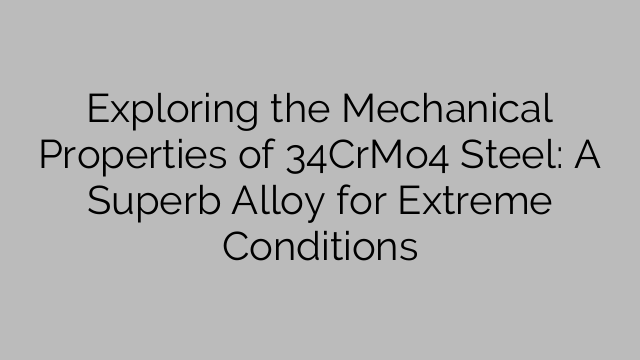 Exploring the Mechanical Properties of 34CrMo4 Steel: A Superb Alloy for Extreme Conditions