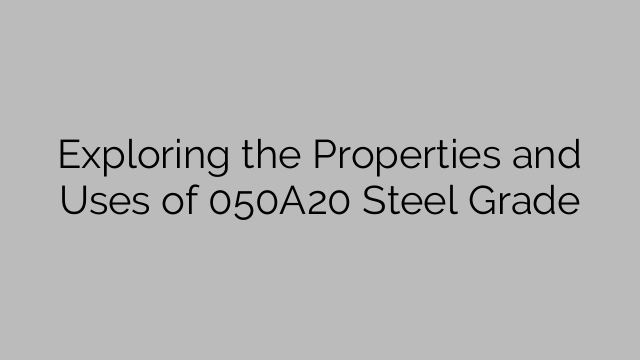Exploring the Properties and Uses of 050A20 Steel Grade