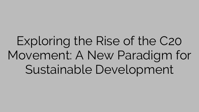 Exploring the Rise of the C20 Movement: A New Paradigm for Sustainable Development