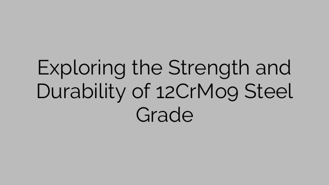 Exploring the Strength and Durability of 12CrMo9 Steel Grade
