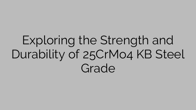 Exploring the Strength and Durability of 25CrMo4 KB Steel Grade