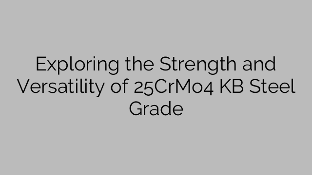 Exploring the Strength and Versatility of 25CrMo4 KB Steel Grade