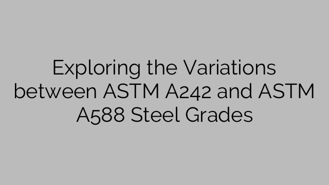 Ondersoek die variasies tussen ASTM A242 en ASTM A588 staalgrade