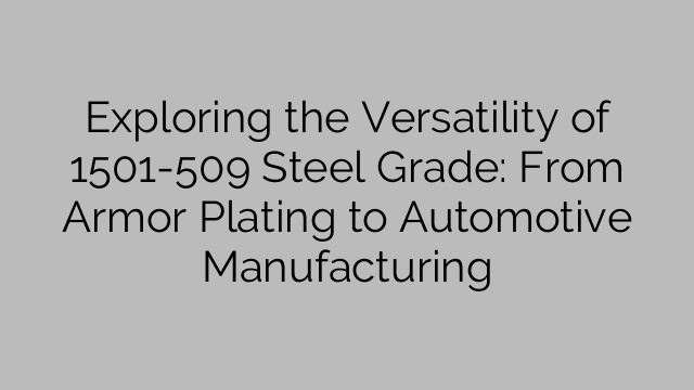 Exploring the Versatility of 1501-509 Steel Grade: From Armor Plating ...