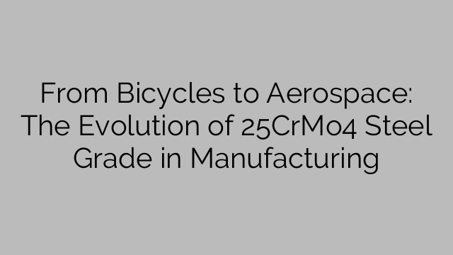 From Bicycles to Aerospace: The Evolution of 25CrMo4 Steel Grade in Manufacturing