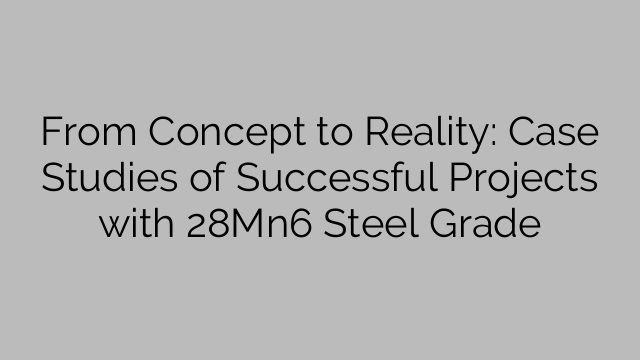 From Concept to Reality: Case Studies of Successful Projects with 28Mn6 Steel Grade