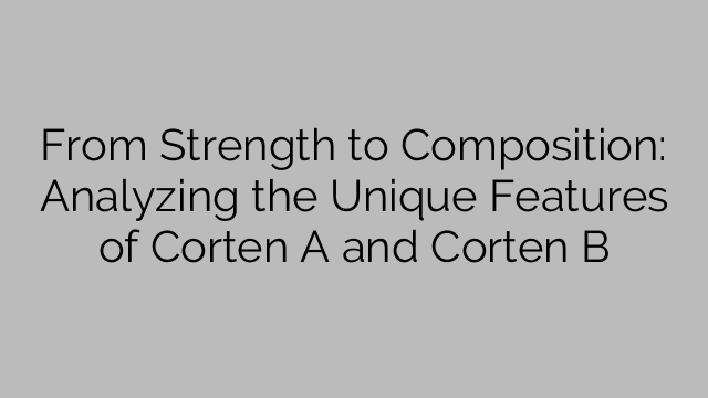 De la fuerza a la composición: análisis de las características únicas de Corten A y Corten B