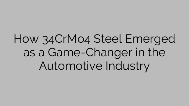How 34CrMo4 Steel Emerged as a Game-Changer in the Automotive Industry