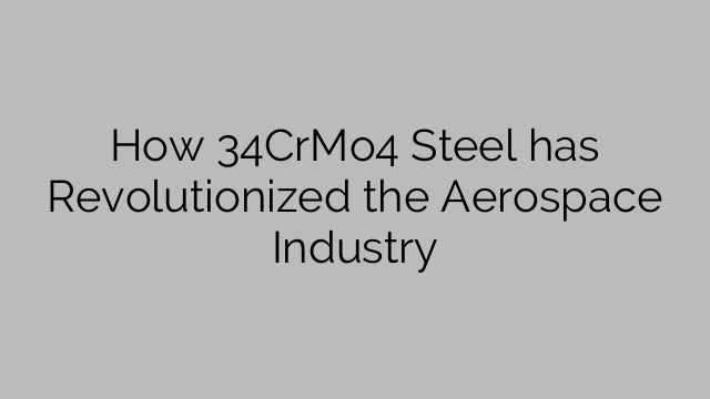How 34CrMo4 Steel has Revolutionized the Aerospace Industry