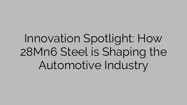 Innovation Spotlight: How 28Mn6 Steel is Shaping the Automotive Industry
