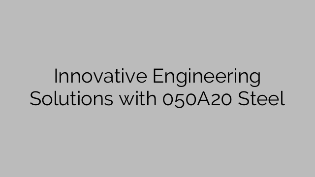 Innovative Engineering Solutions with 050A20 Steel