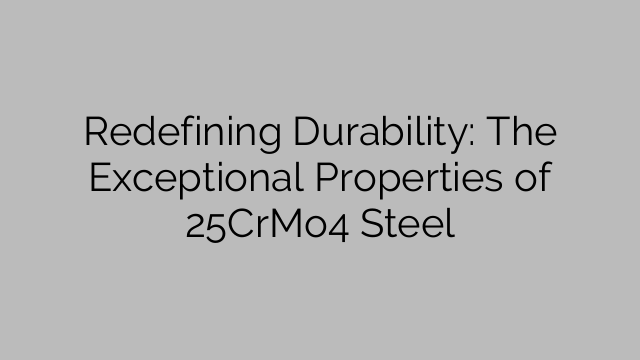 Redefiniendo la durabilidad: las propiedades excepcionales del acero 25CrMo4