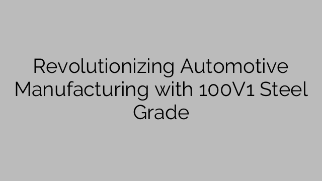 Revolutionizing Automotive Manufacturing with 100V1 Steel Grade