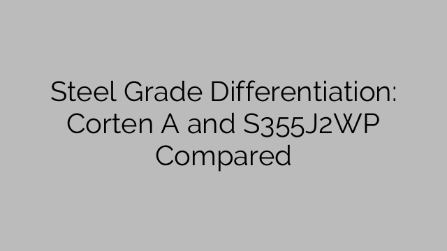 Steel Grade Differentiation: Corten A and S355J2WP Compared
