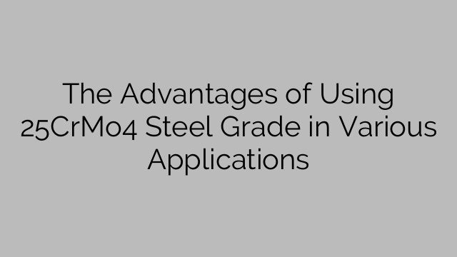 The Advantages of Using 25CrMo4 Steel Grade in Various Applications