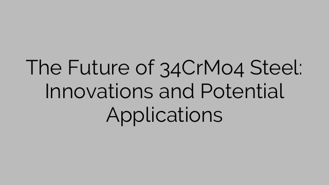 The Future of 34CrMo4 Steel: Innovations and Potential Applications