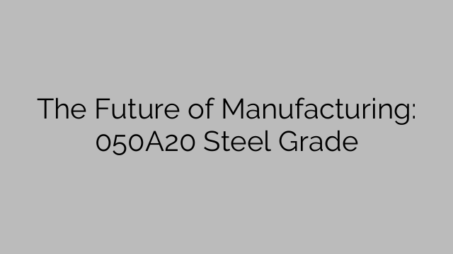 The Future of Manufacturing: 050A20 Steel Grade