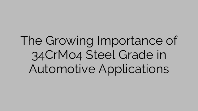 The Growing Importance of 34CrMo4 Steel Grade in Automotive Applications