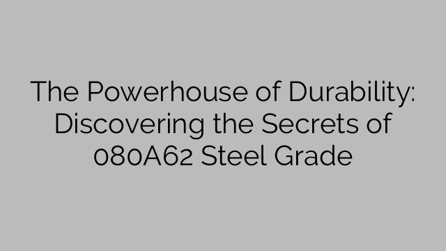 The Powerhouse of Durability: Discovering the Secrets of 080A62 Steel Grade