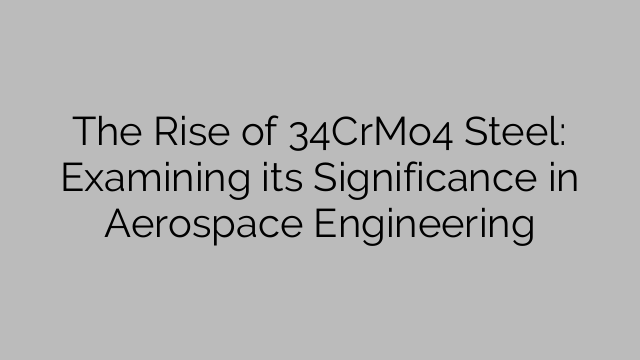 The Rise of 34CrMo4 Steel: Examining its Significance in Aerospace Engineering