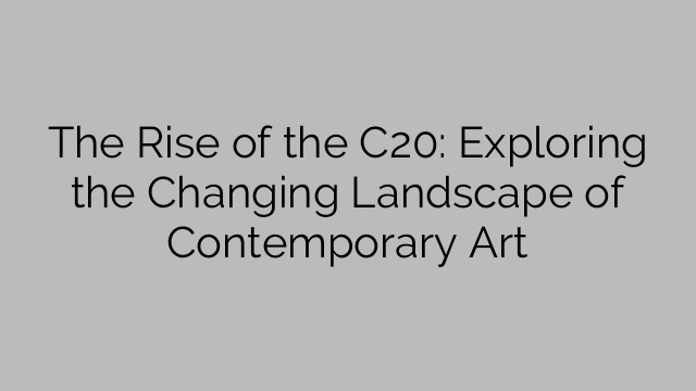 The Rise of the C20: Exploring the Changing Landscape of Contemporary Art