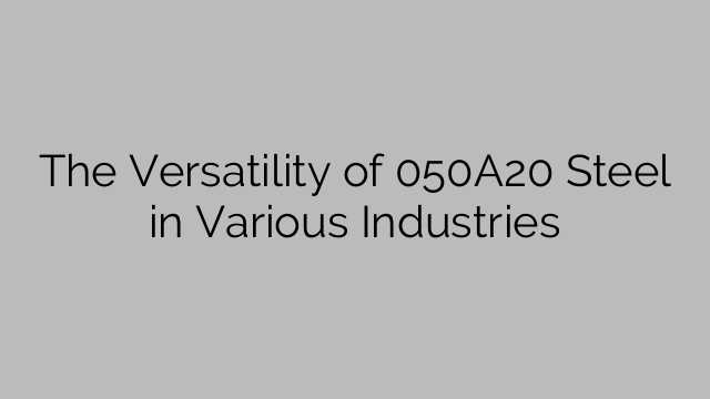 The Versatility of 050A20 Steel in Various Industries