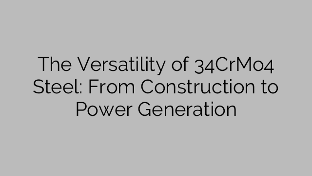 The Versatility of 34CrMo4 Steel: From Construction to Power Generation