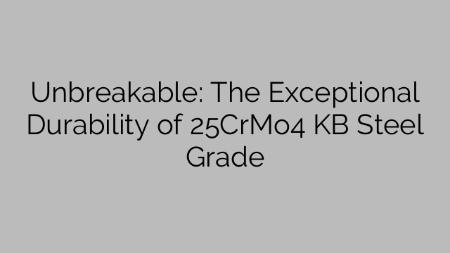 Unbreakable: The Exceptional Durability of 25CrMo4 KB Steel Grade