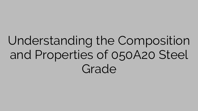 Understanding the Composition and Properties of 050A20 Steel Grade