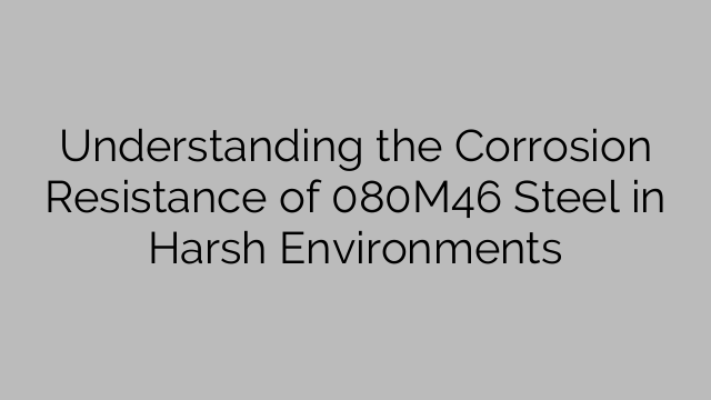 Understanding the Corrosion Resistance of 080M46 Steel in Harsh Environments