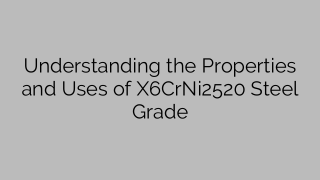 Understanding the Properties and Uses of X6CrNi2520 Steel Grade