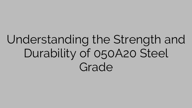 Understanding the Strength and Durability of 050A20 Steel Grade