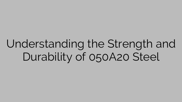 Understanding the Strength and Durability of 050A20 Steel