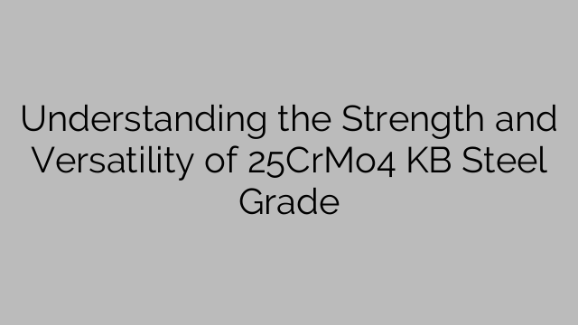 Understanding the Strength and Versatility of 25CrMo4 KB Steel Grade