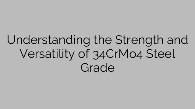 Understanding the Strength and Versatility of 34CrMo4 Steel Grade