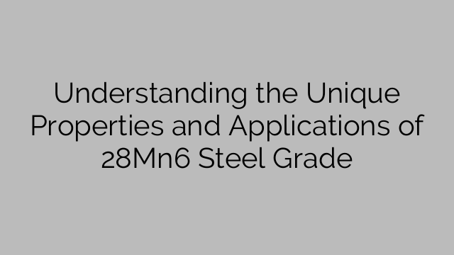 Understanding the Unique Properties and Applications of 28Mn6 Steel Grade