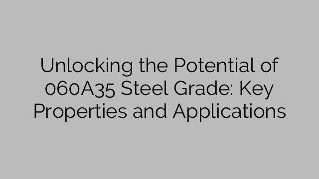 Unlocking the Potential of 060A35 Steel Grade: Key Properties and Applications