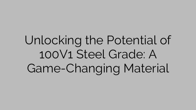 Unlocking the Potential of 100V1 Steel Grade: A Game-Changing Material