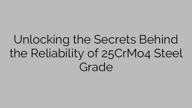 Unlocking the Secrets Behind the Reliability of 25CrMo4 Steel Grade