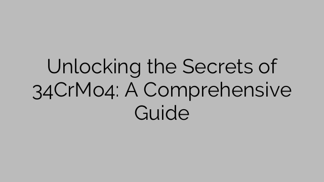 Unlocking the Secrets of 34CrMo4: A Comprehensive Guide