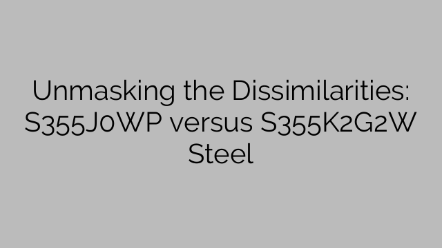Unmasking the Dissimilarities: S355J0WP versus S355K2G2W Steel