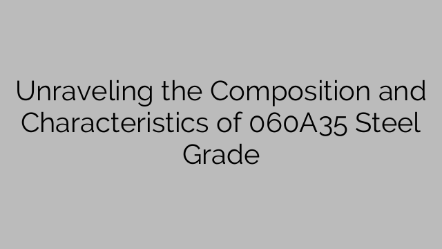 Unraveling the Composition and Characteristics of 060A35 Steel Grade