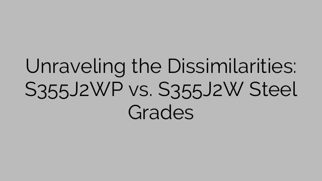 Unraveling the Dissimilarities: S355J2WP vs. S355J2W Steel Grades