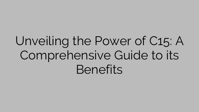 Unveiling the Power of C15: A Comprehensive Guide to its Benefits
