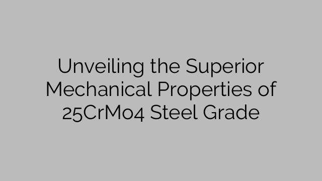 Unveiling the Superior Mechanical Properties of 25CrMo4 Steel Grade