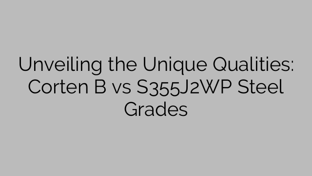 Unveiling the Unique Qualities: Corten B vs S355J2WP Steel Grades