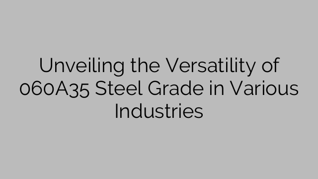 Unveiling the Versatility of 060A35 Steel Grade in Various Industries