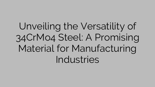 Unveiling the Versatility of 34CrMo4 Steel: A Promising Material for Manufacturing Industries