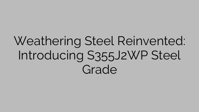 Weathering Steel Reinvented: Introducing S355J2WP Steel Grade