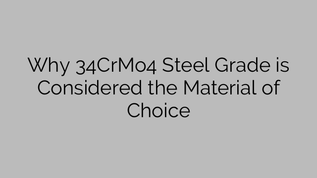 Why 34CrMo4 Steel Grade is Considered the Material of Choice